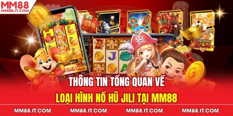 Thông tin tổng quan về loại hình nổ hũ Jili tại MM88